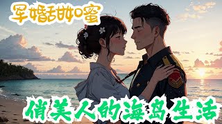 完结《军婚甜如蜜，俏美人的海岛生活》全集：陆婷刚醒过来，就发现自己穿书了。书里还有个重生女对自己虎视眈眈。为了扭转乾坤的她，不想下乡去当知青。当即去参加组织上办的联谊会上。找了个如意郎君闪婚把自己嫁了 [upl. by Nawyt]