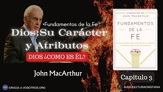 Dios Su Carácter y Atributos ¿CÓMO ES ÉL  Fundamentos de la Fe Cap3  John MacArthur [upl. by Gessner]