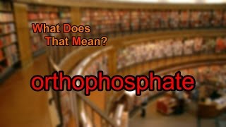 What does orthophosphate mean [upl. by Juditha772]