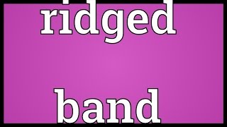 Ridged band Meaning [upl. by Clywd]