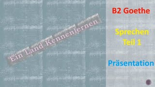 GoetheZertifikat b2 Prüfung Sprechen Teil 1 Präsentation Thema  Ein Land Kennenlernen [upl. by Letsyrc589]