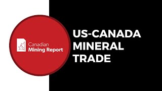 US Canada Mineral Trade  Canadian Mining Report [upl. by Agn235]