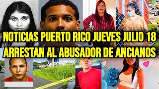 Últimas noticias en Puerto Rico jueves 18072024 Arrestan al Abusador de Ancianos [upl. by Nailil]