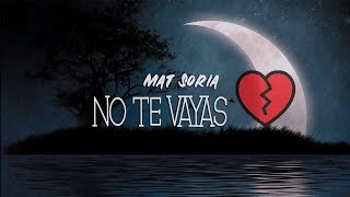 Mat Soria  No te vayas 💔 con letra [upl. by Aivart]