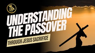 Understanding the Passover Through Jesus Sacrifice  Bible Study [upl. by Jay]