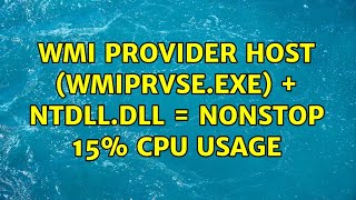 WMI Provider Host WmiPrvSEexe  ntdlldll  nonstop 15 CPU usage [upl. by Htrap]