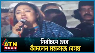 নির্বাচনে হেরে কাঁদলেন মমতাজ বেগম  Momtaz Begum  Election 2024  BD Politics  ATN News [upl. by Oelgnaed546]