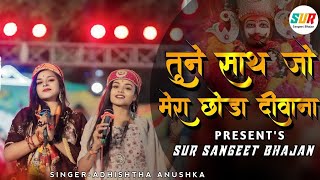 तूने साथ जो मेरा छोड़ा दिवाना तेरा मर जाएगा  khatu shyam ka viral bhajan  Adhishtha Anushka Bhajan [upl. by Fawna]