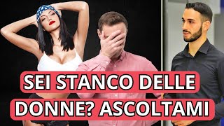 Sei stanco e frustrato con le donne Ascoltami [upl. by Dnalerb679]