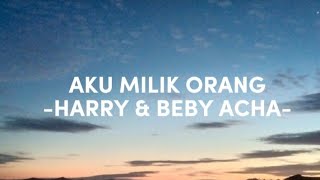 AKU MILIK ORANG LIRIK  HARRY amp BEBY ACHA [upl. by Acessej466]