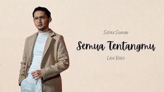 SUFIAN SUHAIMI  SEMUA TENTANGMU VIDEO LIRIK [upl. by Hterag681]