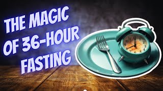 36 Hour Fasting  Supercharge Your Health and Unlock Amazing Benefits [upl. by Earb]