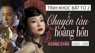 CHUYẾN TÀU HOÀNG HÔN  HOÀNG CHÂU ft HOÀI LÂM  TÌNH KHÚC BẤT TỬ 2 [upl. by Adar]