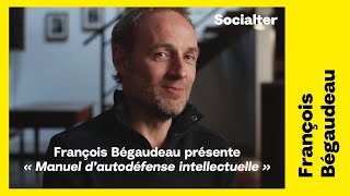 François Bégaudeau présente le « Manuel dautodéfense intellectuelle » de Socialter [upl. by Godfry]