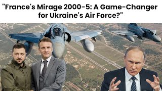 quotFrances Mirage 20005 A GameChanger for Ukraines Air Forcequot [upl. by Lalaj]