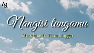 Lirik Lagu Nangisi Lungamu  Aftershine ft Tiara Linggar Lyrics Music [upl. by Chadburn]