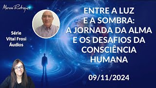 SÉRIE VITAL FROSI quotENTRE A LUZ E A SOMBRA A JORNADA DA ALMA E OS DESAFIOS DA CONSCIÊNCIAquot131124 [upl. by Nilesoj]