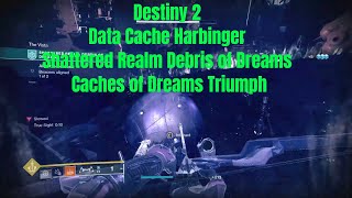 Destiny 2  Data Cache Harbingers  Shattered Realm Debris of Dreams  Caches of Dreams Triumph [upl. by Ahmar888]