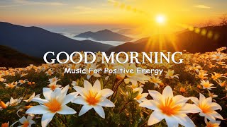 100 MOST HAPPY MORNING MUSIC  Wake Up Happy  Morning Meditation Music For Positive Energy [upl. by Celestia]