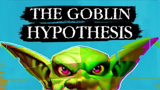 The Goblin Hypothesis [upl. by Hakilam]