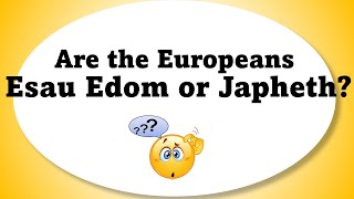 Are the Europeans Esau Edom or Japheth [upl. by Sukul]