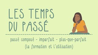 Les temps du passé  passé composé  imparfait  plusqueparfait la formation et lutilisation [upl. by Yvon]