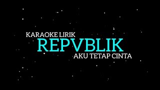 Repvblik  Aku Tetap Cinta Karaoke Lirik [upl. by Nomla464]