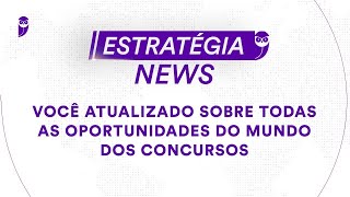 Estratégia News  Você atualizado sobre todas as oportunidades do mundo dos concursos [upl. by Ahasuerus]