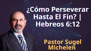 ¿Cómo Perseverar Hasta El Fin  Hebreos 612  Pastor Sugel Michelen [upl. by Yras]