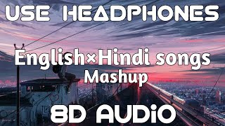 ENGLISH X HINDI SONGS MASHUP 8D AUDIO  LATEST ENGLISH AND HINDI SONGS [upl. by Crotty825]