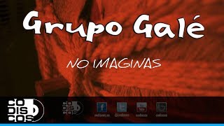 No Imaginas Grupo Galé  Audio [upl. by Atiroc]