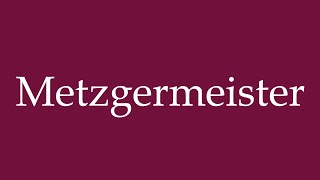 How to Pronounce Metzgermeister Master butcher Correctly in German [upl. by Htebzile]