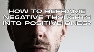 How to Reframe Negative Thoughts into Positive Ones [upl. by Mitzl]