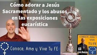 Como adorar 🛐 a Jesús Sacramentado y los abusos en las exposiciones Eucarística [upl. by Ajnos85]