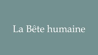 How to Pronounce La Bête humaine The Human Beast Correctly in French [upl. by Luana275]