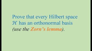 Prove that every Hilbert space H has an orthonormal basis use the Zorn’s lemma [upl. by Dittman]