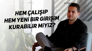 Hem çalışıp hem yeni bir girişim kurabilir miyiz  Kısa ve Öz 159 [upl. by Grizel]