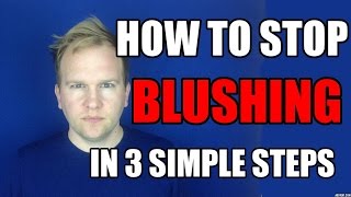 How To Stop Blushing For No Reason  3 Simple Steps To Cure Excessive Blushing [upl. by Netsrijk]