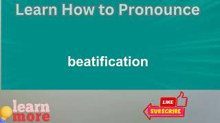 How to Pronounce beatification [upl. by Ailekat680]