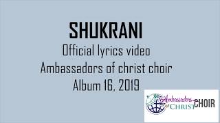 SHUKRANILYRICS AMBASSADORS OF CHRIST CHOIR 2019 [upl. by Honan]