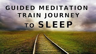 Guided meditation sleep  A Guided Train journey to sleep stress relief and deep relaxation [upl. by Nilknarf]