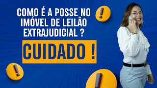 Como é a POSSE no imóvel de LEILÃO EXTRAJUDICIAL [upl. by Eitsyrc23]