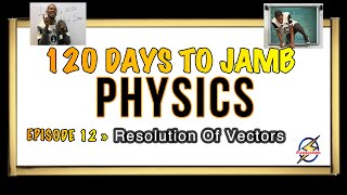 Resolution of Vectors » 120 Days To Jamb Physics  Episode 12 [upl. by Oidiple]