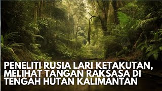 Merinding Misteri Tangan Raksasa Di Hutan Kalimantan Yang Membuat Ilmuwan Rusia Lari Terbirit Birit [upl. by Zarla157]