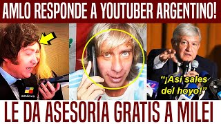 AMLO CONTESTA A YOUTUBER ARGENTINO Y LE DA ASESORÍA A MILEI [upl. by Namrak]