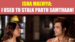 Did Isha Malviya Control Herself From Falling In Love With Parth Samthaan [upl. by Cacia]