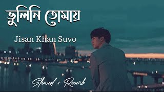 Bhulini Tomay  ভুলিনি তোমায়  Jisan Khan Shuvo  Slowed  Reverbed  ROJIT SLOWED MUSIC [upl. by Sulienroc]