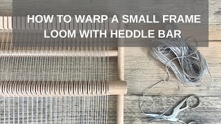 How to Warp a Small Frame Loom with a Heddle Bar [upl. by Aranaj467]