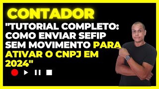 quotTutorial Completo Como Enviar SEFIP Sem Movimento para Ativar o CNPJ em 2024quot [upl. by Annahsat]