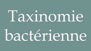 How to Pronounce Taxinomie bactérienne Bacterial taxonomy Correctly in French [upl. by Truitt274]